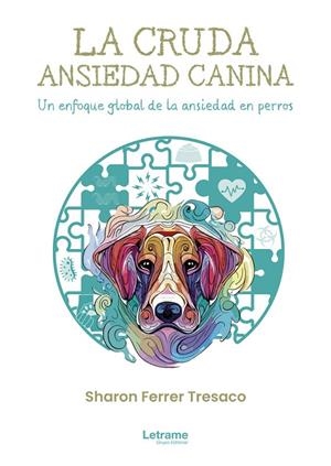 CRUDA ANSIEDAD CANINA, LA. UN ENFOQUE GLOBAL DE A ANSIEDAD EN PERROS | 9788410684379 | FERRER TRESACO, SHARON