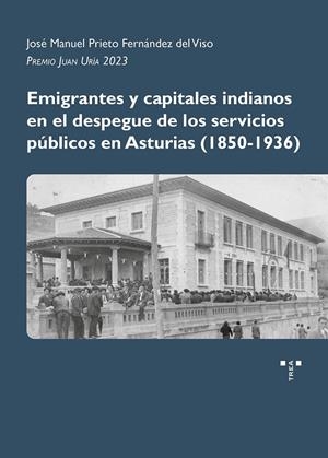 EMIGRANTES Y CAPITALES INDIANOS EN EL DESPEGUE DE LOS SERVICIOS PÚBLICOS EN ASTURIAS (1850-1936) | 9788410263000 | PRIETO FERNÁNDEZ DEL VISO, JOSÉ MANUEL