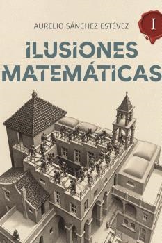ILUSIONES MATEMÁTICAS I | 9788415058526 | SÁNCHEZ ESTÉVEZ, AURELIO