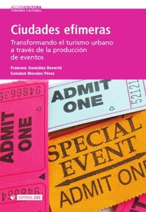 CIUDADES EFIMERAS. TRASFORMANDO EL TURISMO URBANO A TRAVES PRODUCCIÓN DE EVENTOS | 9788497888530 | GONZALEZ REVERTE, FRANCESC / MORALES PEREZ, S.