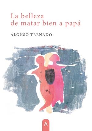 BELLEZA DE MATAR BIEN A PAPÁ, LA | 9788410374133 | TRENADO, ALONSO