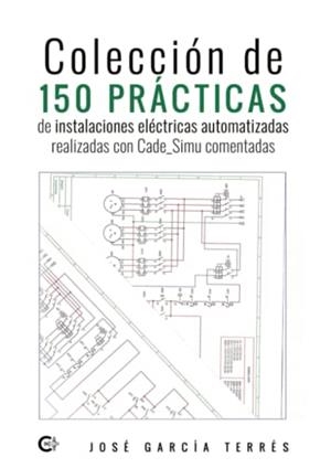 COLECCIÓN DE 150 PRÁCTICAS DE INSTALACIONES ELÉCTRICAS AUTOMATIZADAS REALIZADAS CON CADE_SIMU COMENTADAS | 9788419267030 | GARCÍA TERRÉS, JOSÉ