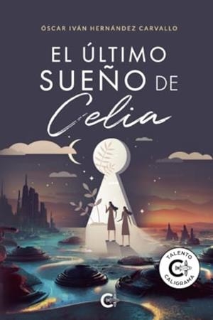 ÚLTIMO SUEÑO DE CELIA, EL | 9788418832277 | HERNÁNDEZ CARVALLO, ÓSCAR IVÁN