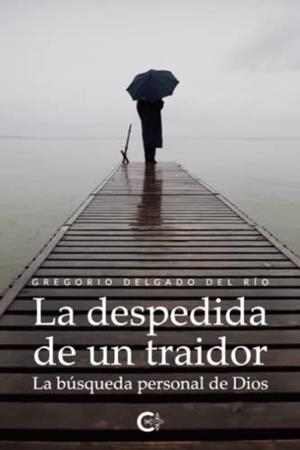 DESPEDIDA DE UN TRAIDOR, LA | 9788418238147 | DELGADO DEL RÍO, GREGORIO