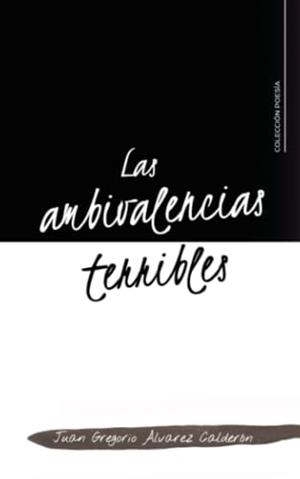 AMBIVALENCIAS TERRIBLES, LAS | 9788419639653 | ÁLVAREZ CALDERÓN, JUAN GREGORIO