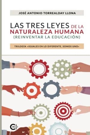 TRES LEYES DE LA NATURALEZA HUMANA (REINVENTAR LA EDUCACIÓN), LAS | 9788418608742 | TORREALDAY LLONA, JOSÉ ANTONIO