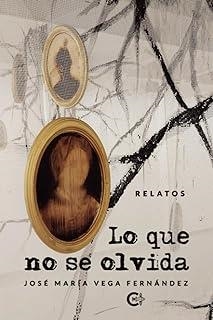 LO QUE NO SE OLVIDA | 9788419653314 | VEGA FERNÁNDEZ, JOSÉ MARÍA