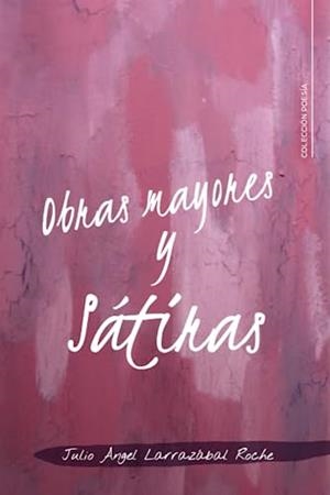 OBRAS MAYORES Y SÁTIRAS | 9788419267238 | LARRAZÁBAL ROCHE, JULIO ÁNGEL