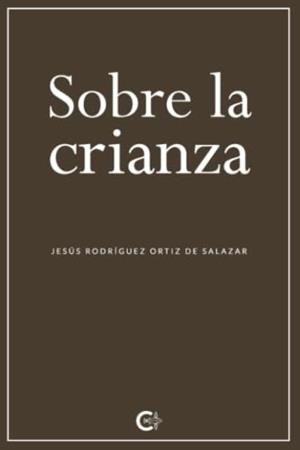SOBRE LA CRIANZA | 9788418018039 | RODRÍGUEZ ORTIZ DE SALAZAR, JESÚS