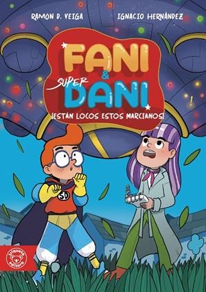 FANI & SUPERDANI 03. ESTÁN LOCOS ESTOS MARCIANOS! | 9788412221404 | VEIGA, RAMÓN / HERNÁNDEZ, IGNACIO