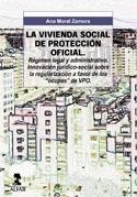 VIVIENDA DE PROTECCIÓN OFICIAL, RÉGIMEN LEGAL Y ADMINISTRATIVO, LA | 9788478982592 | MORAL ZARAGOZA, ANA