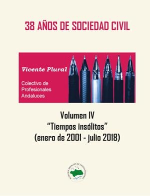 38 AÑOS DE SOCIEDAD CIVIL - VOLUMEN IV. TIEMPOS INSOLITOS (ENERO DE 2001-JULIO DE 2018) | 9788478987962 | COLECTIO DE PROFESIONALES ANDALUCES, VICENTE PLURAL