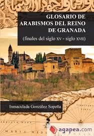 GLOSARIO DE ARABISMOS DEL REINO DE GRANADA (FINALES DEL SIGLO XV-SIGLO XVII) | 9788478989041 | GONZÁLEZ SOPEÑA, INMACULADA