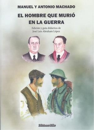 HOMBRE QUE MURIÓ EN LA GUERRA, EL. GUIA DIDACTICA | 9788418566431 | ABRAHAM LÓPEZ, JOSÉ LUIS / MACHADO, ANTONIO / MACHADO, MANUEL