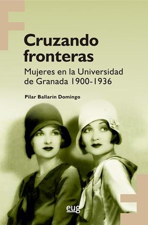 CRUZANDO FRONTERAS. MUJERES EN LA UNIVERSIDAD DE GRANADA 1900 - 1936 | 9788433873316 | BALLARÍN DOMINGO, PILAR