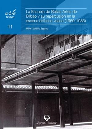 ESCUELA DE BELLAS ARTES DE BILBAO Y SU REPERCUSIÓN EN LA ESCENA ARTÍSTICA VASCA (1969-1983), LA | 9788490826126 | VADILLO EGUINO, MIREN