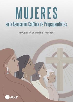 MUJERES EN LA ASOCIACIÓN CATÓLICA DE PROPAGANDISTAS | 9788419976277 | ESCRIBANO RÓDENAS, MARÍA DEL CARMEN