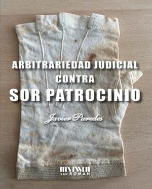 ARBITRARIEDAD JUDICIAL CONTRA SOR PATROCINIO | 9788417463397 | PAREDES, JAVIER