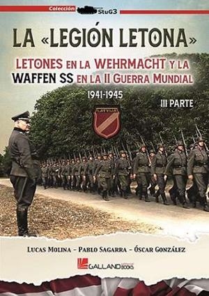 LEGIÓN LETONA, LA. LETONES EN LA WEHRMACHT Y LA WAFFEN SS EN LA II GUERRA MUNDIAL. 1941-1945. III PARTE | 9788419469557 | MOLINA, LUCAS / SAGARRA, PABLO / GONZÁLEZ, ÓSCAR