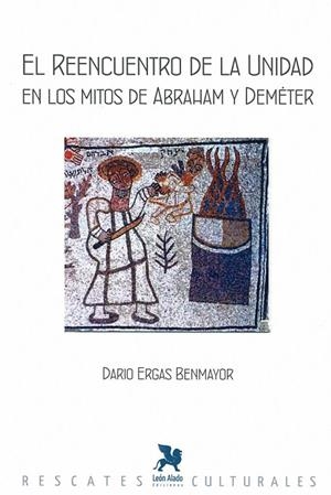 REENCUENTRO DE LA UNIDAD EN LOS MITOS DE ABRAHAM Y DEMÉTE, EL | 9788419604156 | ERGAS BENMAYOR, DARIO