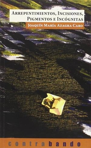 ARREPENTIMIENTOS, INCISIONES, PIGMENTOS E INCOGNITAS | 9788494310300 | AZAGRA CARO, JOAQUIN