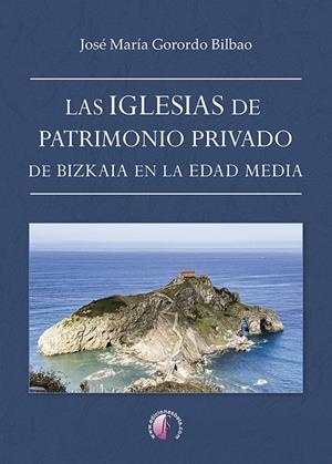 IGLESIAS DE PATRIMONIO PRIVADO DE BIZKAIA EN LA EDAD MEDIA, LAS | 9788419227645 | GORORDO BILBAO, JOSE MARIA