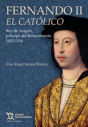 FERNANDO II EL CATOLICO. EL ÚLTIMO REY DE ARAGÓN, PRINCIPE DEL RENACIMIENTO 1452-1516 | 9788411836852 | SESMA MUÑOZ, JOSE ANGEL