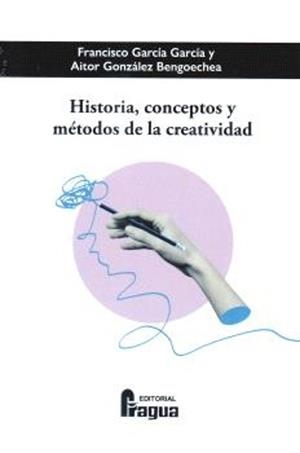 HISTORIA, CONCEPTOS Y MÉTODOS DE LA CREATIVIDAD | 9788412853940 | GARCÍA GARCÍA, FRANCISCO / GONZÁLEZ BENGOECHEA, AITOR