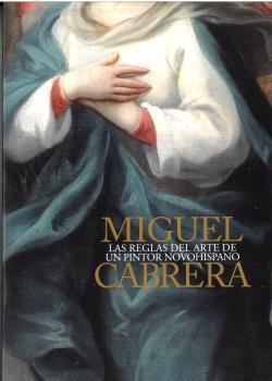MIGUEL CABRERA. LAS REGLAS DEL ARTE DE UN PINTOR NOVOHISPANO | 9788481818611