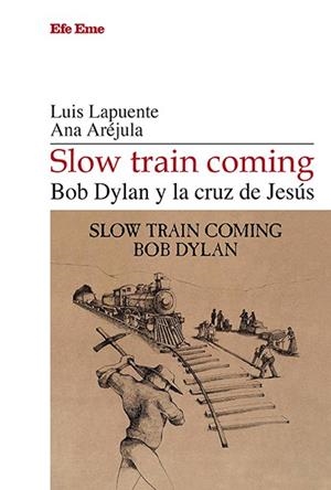 SLOW TRAIN COMING. BOD DYLAN Y LA CRUZ DE JESÚS | 9788495749666 | LAPUENTE, LUIS / ARÉJULA, ANA