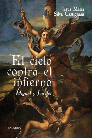 CIELO CONTRA EL INFIERNO, EL. MIGUEL Y LUCIFER | 9788413683768 | SILVA CASTIGNANI, JESUS MARIA