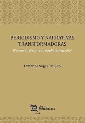 PERIODISMO Y NARRATIVAS TRANSFORMADORAS. EL ISLAM EN EL CONTEXTO MEDIÁTICO ESPAÑOL | 9788411834919 | AL NAJJAR TRUJILLO, TAMER
