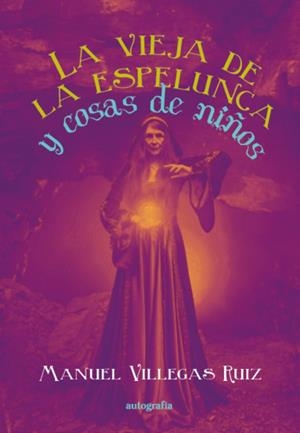 VIEJA DE LA ESPELUNCA Y COSAS DE NIÑOS, LA | 9788410184107 | VILLEGAS RUIZ, MANUEL