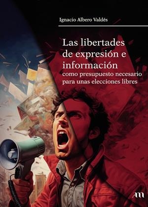 LIBERTADES DE EXPRESIÓN E INFORMACIÓN COMO PRESUPUESTO NECESARIO PARA UNAS ELECCIONES LIBRES, LAS | 9798858394617 | VALDES, IGNACIO ALBERO