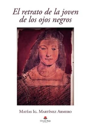 RETRATO DE LA JOVEN DE LOS OJOS NEGROS, EL | 9788411047883 | IG. MARTÍNEZ ARMERO, MATÍAS