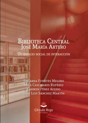 BIBLIOTECA CENTRAL JOSÉ MARÍA ARTERO : UN ESPACIO SOCIAL DE INTERACCIÓN | 9788411598675 | CASCAJARES RUPÉREZ, MILAGROS