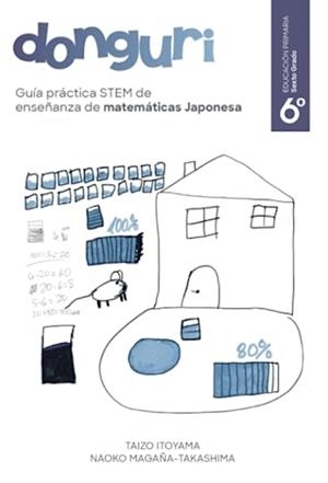 GUÍA PRÁCTICA STEM DE ENSEÑANZA DE MATEMÁTICAS JAPONESA, DONGURI SEXTO GRADO DE LA ESCUELA PRIMARIA | 9788411755108 | MAGAÑA-TAKASHIMA, NAOKO