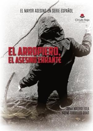 ARROPIERO, EL ASESINO ERRANTE, EL. EL MAYOR ASESINO EN SERIE ESPAÑOL | 9788410611740 | TORRELLES GRAIT, NOEMÍ