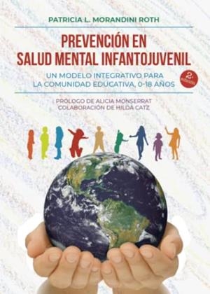 PREVENCIÓN EN SALUD MENTAL INFANTOJUVENIL. UN MODELO INTERGRATIVO PARA LA COMUNIDAD EDUCATIVA, 0-18 AÑOS | 9788411458047 | MORANDINI ROTH, PATRICIA L.