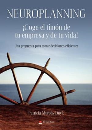 NEUROPLANNING ¡COGE EL TIMÓN DE TU EMPRESA Y DE TU VIDA! : UNA PROPUESTA PARA TOMAR DECISIONES EFICIENTES | 9788411590860 | MURPHY DOYLE, PATRICIA