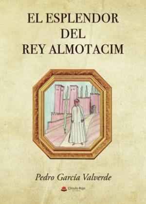 ESPLENDOR DEL REY ALMUTACIM, EL | 9788411590181 | GARCÍA VALVERDE, PEDRO
