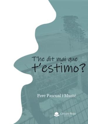 T'HE DIT MAI QUE T'ESTIMO?, THE | 9788411117371 | PASCUAL MUSTÉ, PERE