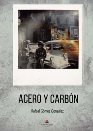 ACERO Y CARBÓN | 9788413985398 | GÓMEZ GONZÁLEZ, RAFAEL