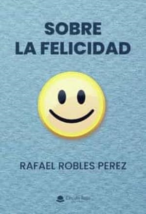 SOBRE LA FELICIDAD | 9788411285667 | ROBLES PÉREZ, RAFAEL