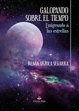 GALOPANDO SOBRE EL TIEMPO. EMIGRANDO A LAS ESTRELLAS | 9788410731394 | ARZOLA SEGARRA, RENÁN