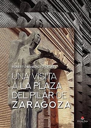 VISITA A LA PLAZA DEL PILAR DE ZARAGOZA, UNA | 9788411113175 | BENEDICTO SALAS, ROBERTO
