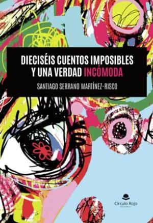 DIECISEIS CUENTOS IMPOSIBLES Y UNA VERDAD INCÓMODA | 9788411992626 | SERRANO MARTÍNEZ-RISCO, SANTIAGO