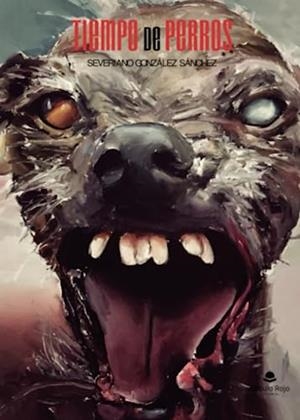 TIEMPO DE PERROS | 9788411757591 | GONZÁLEZ SÁNCHEZ, SEVERIANO