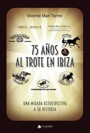 75 AÑOS AL TROTE EN IBIZA – UNA MIRADA RETROSPECTIVA A SU HISTORIA | 9788411457965 | MARÍ TORRES, VICENTE