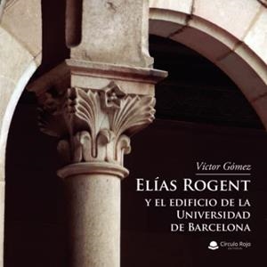 ELIAS ROGENT Y EL EDIFICIO DE LA UNIVERSIDAD DE BARCELONA | 9788411451291 | GÓMEZ, VÍCTOR